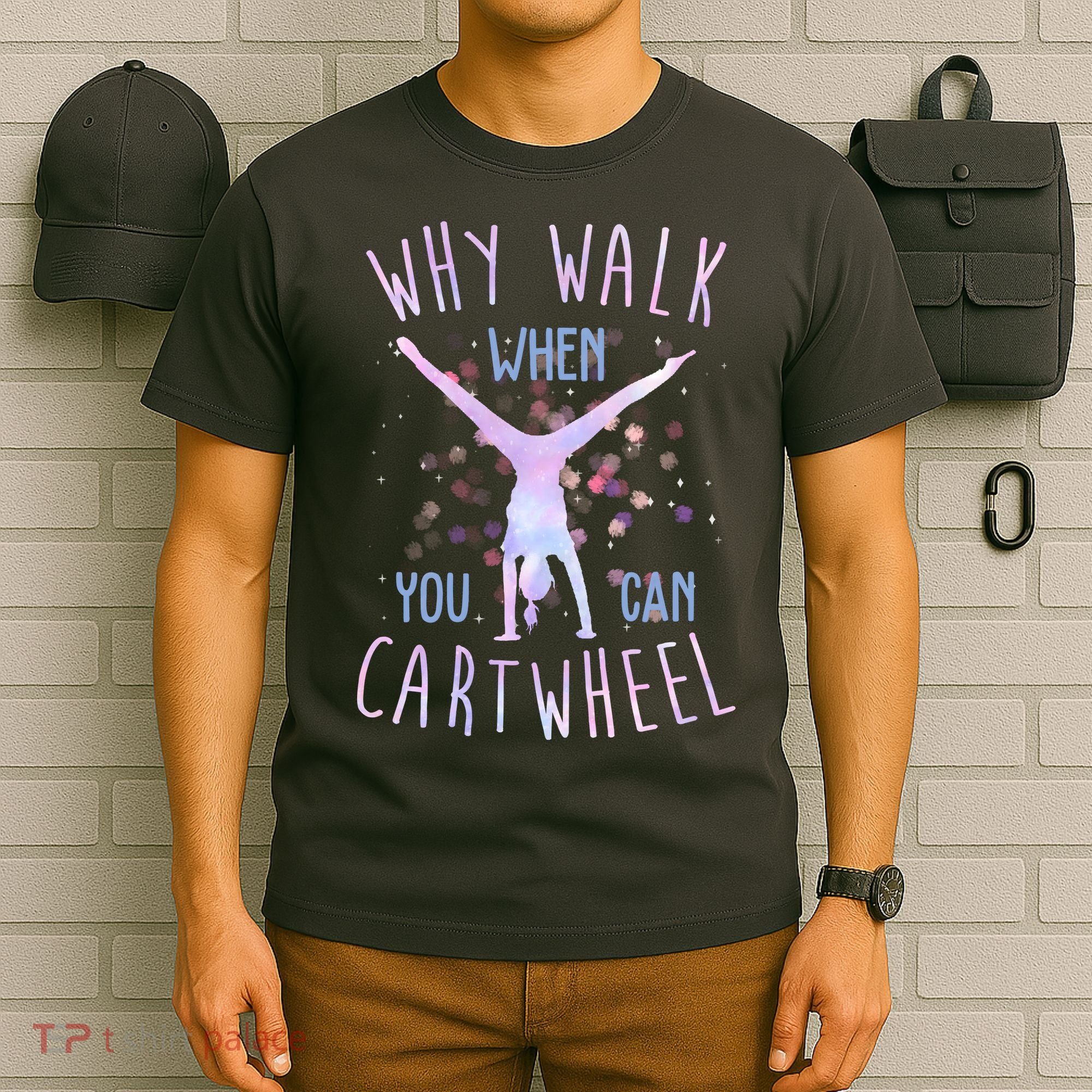 Why Walk When You Can Cartwheel Gymnastic T-Shirt