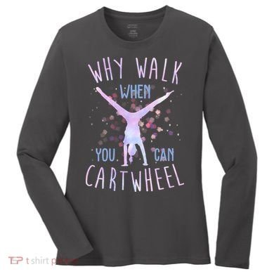 Why Walk When You Can Cartwheel Gymnastic Women's Long Sleeve Shirt
