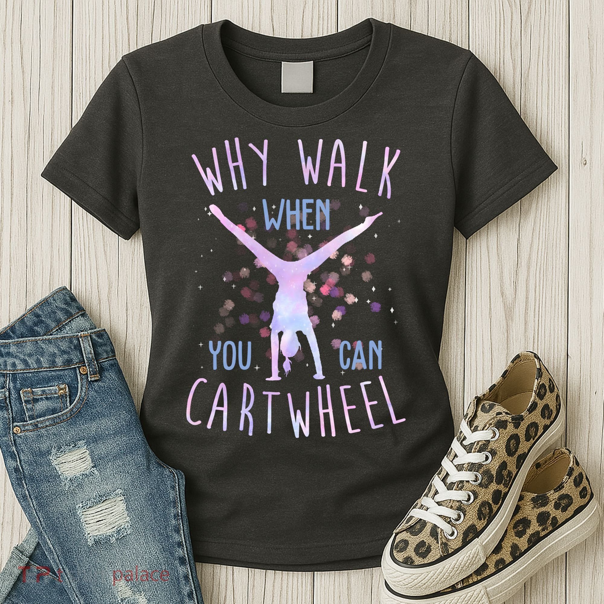 Why Walk When You Can Cartwheel Gymnastic Women's T-Shirt