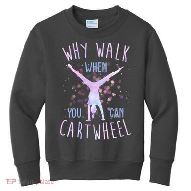 Why Walk When You Can Cartwheel Gymnastic Kids Sweatshirt