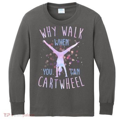 Why Walk When You Can Cartwheel Gymnastic Kids Long Sleeve Shirt