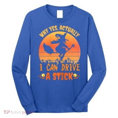 Womens Why Yes Actually I Can Drive A Stick Halloween Witch Spooky Long Sleeve Shirt