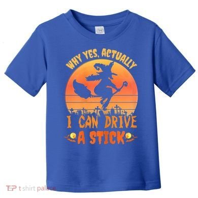 Womens Why Yes Actually I Can Drive A Stick Halloween Witch Spooky Toddler T-Shirt