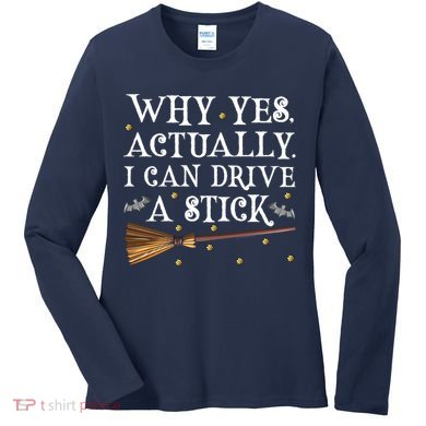 Why Yes Actually I Can Drive A Stick Shirt Halloween Witch Design Women's Long Sleeve Shirt