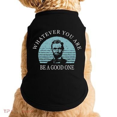 Whatever You Are A Good One Abraham Lincoln Doggie Tank