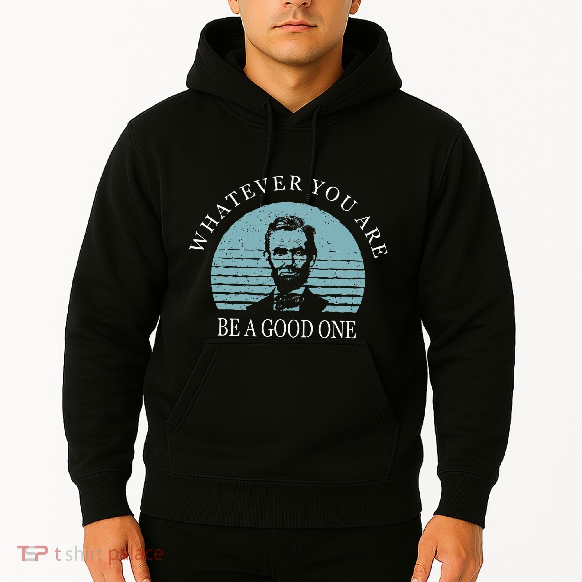 Whatever You Are A Good One Abraham Lincoln Hoodie