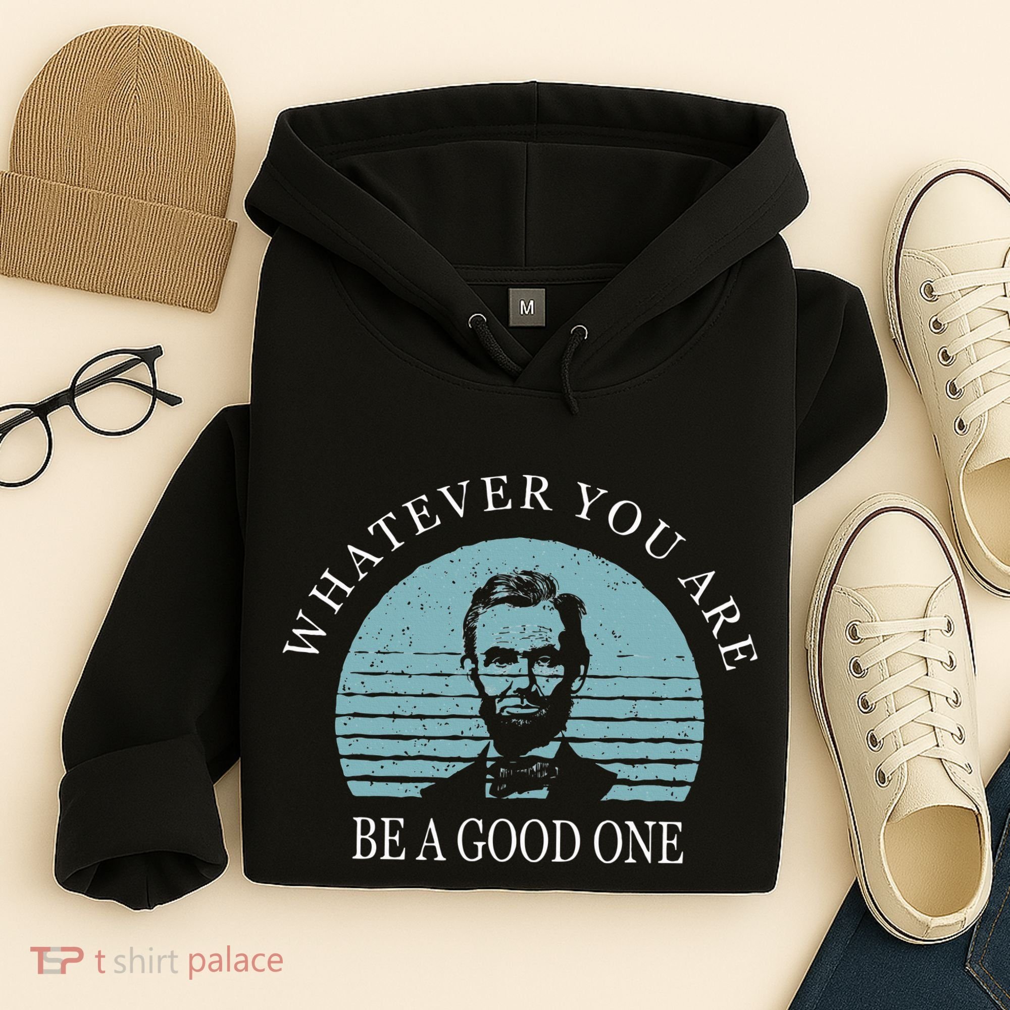 Whatever You Are A Good One Abraham Lincoln Hoodie