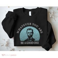 Whatever You Are A Good One Abraham Lincoln Sweatshirt thumb 2