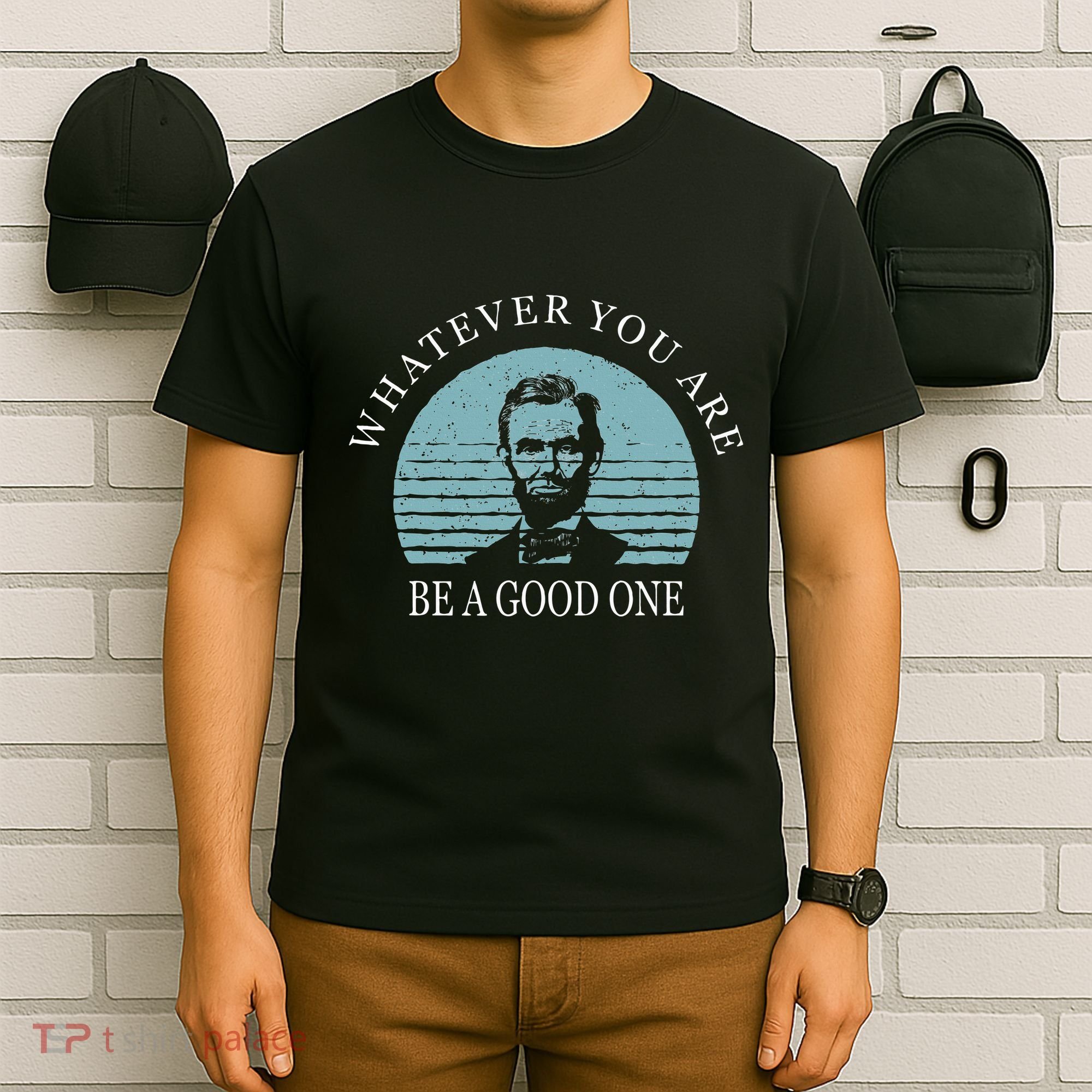 Whatever You Are A Good One Abraham Lincoln T-Shirt