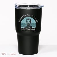 Whatever You Are A Good One Abraham Lincoln Tumbler thumb 0