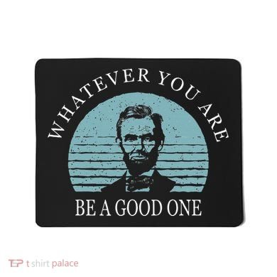 Whatever You Are A Good One Abraham Lincoln Mousepad