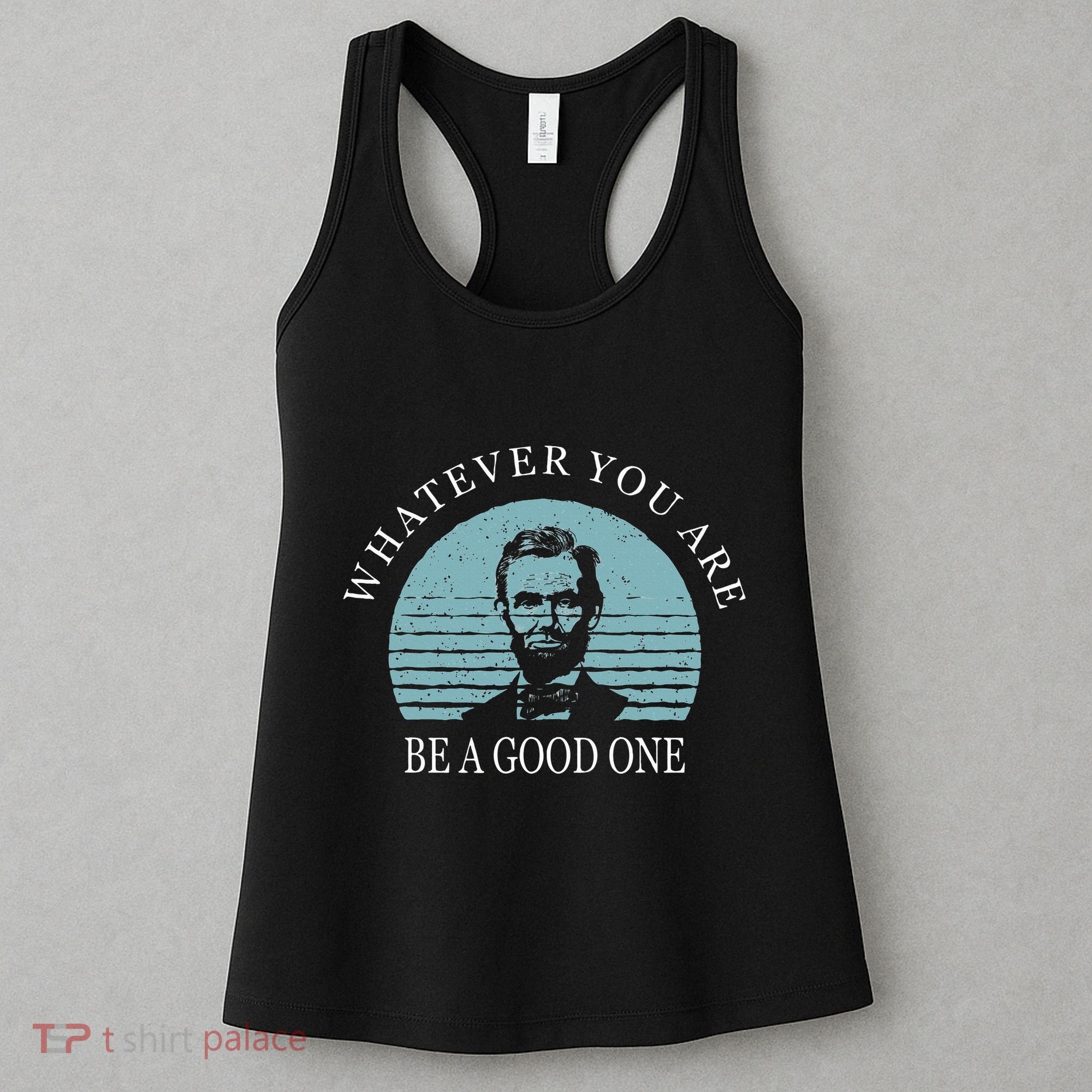 Whatever You Are A Good One Abraham Lincoln Women's Tank Top
