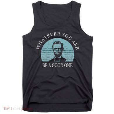 Whatever You Are A Good One Abraham Lincoln Tank Top