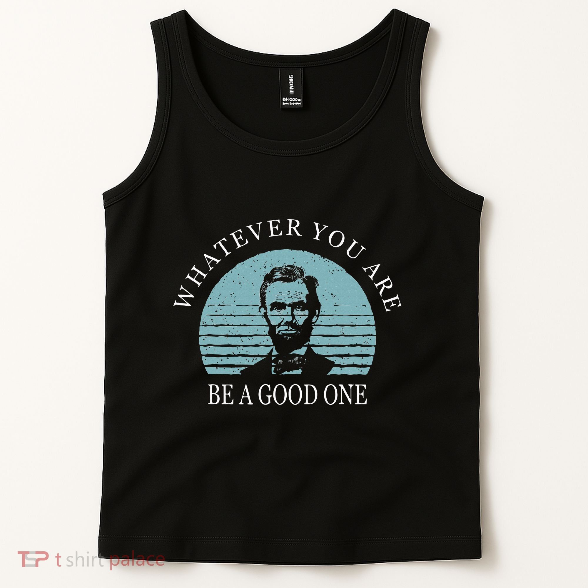 Whatever You Are A Good One Abraham Lincoln Tank Top