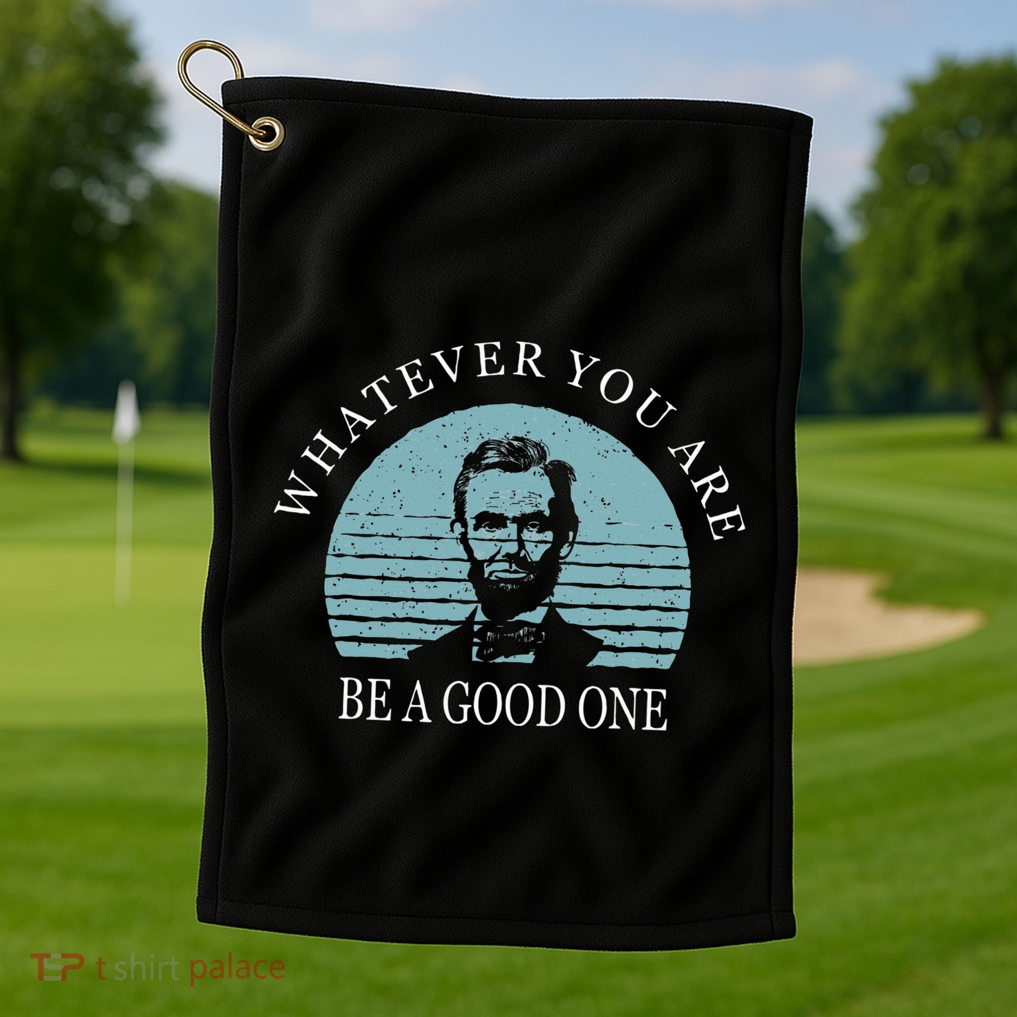 Whatever You Are A Good One Abraham Lincoln Golf Towel