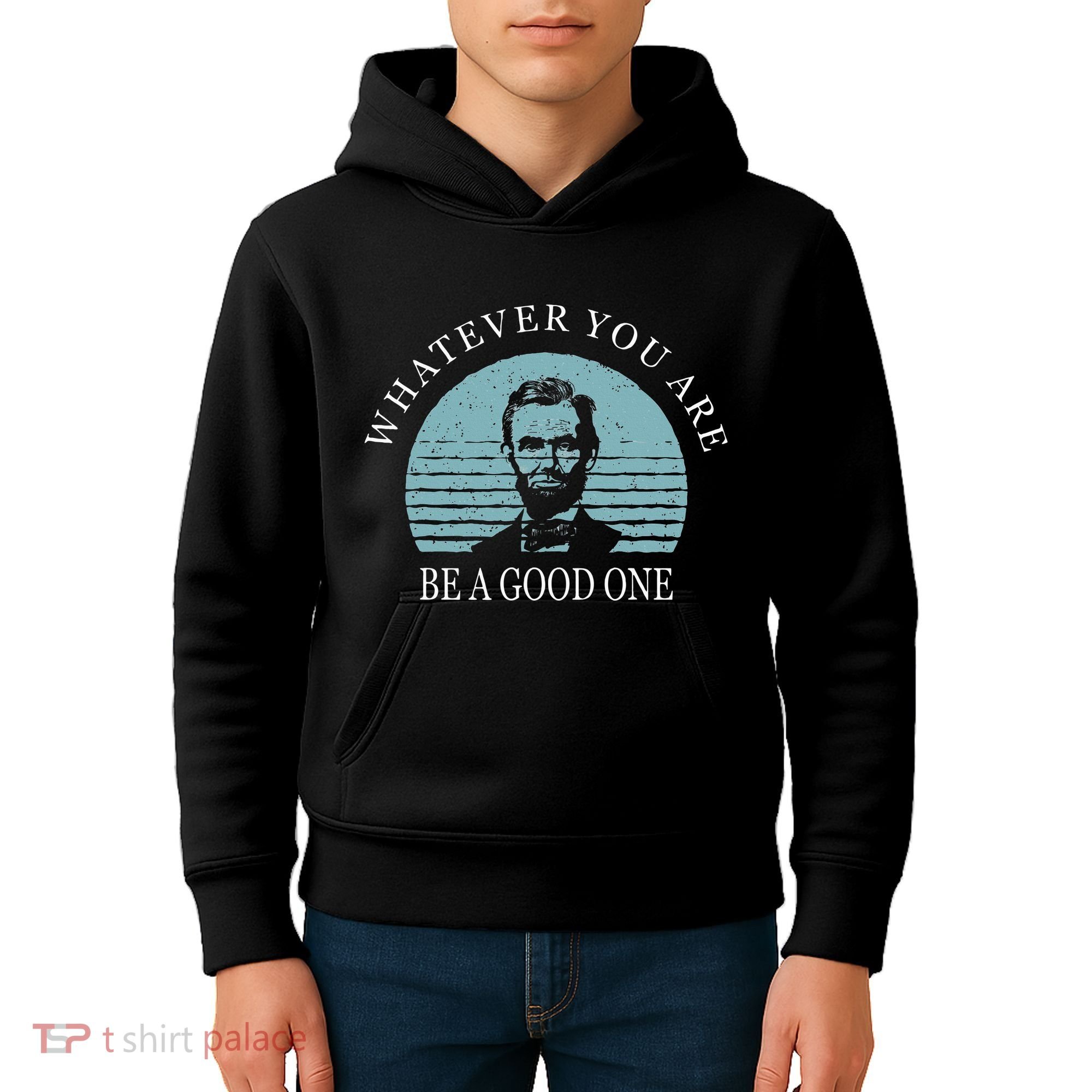 Whatever You Are A Good One Abraham Lincoln Kids Hoodie