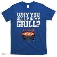 Why You All Up In My Grill Funny Bbq Barbecue Dad T-Shirt thumb 0