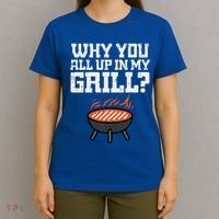 Why You All Up In My Grill Funny Bbq Barbecue Dad T-Shirt thumb 4