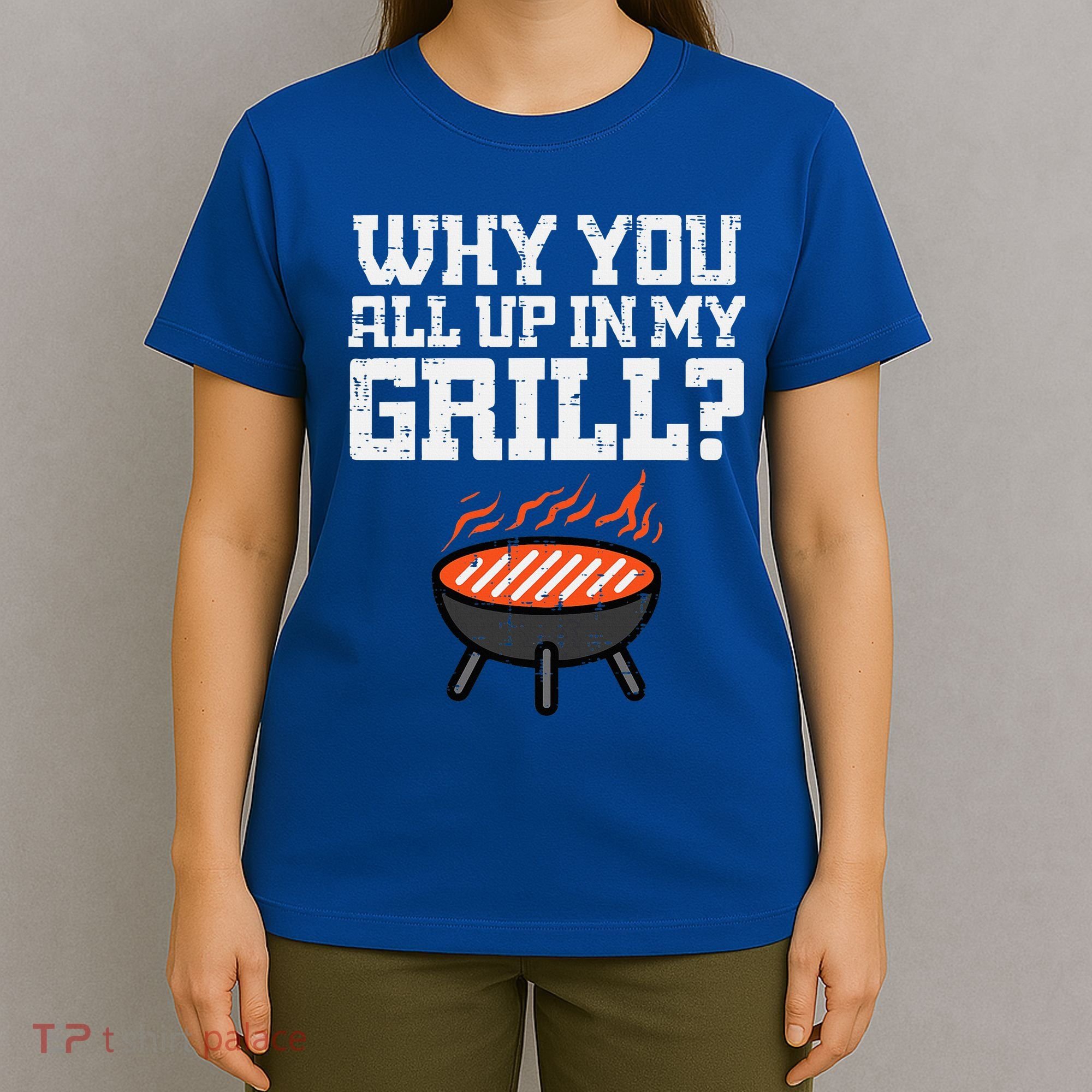 Why You All Up In My Grill Funny Bbq Barbecue Dad T-Shirt