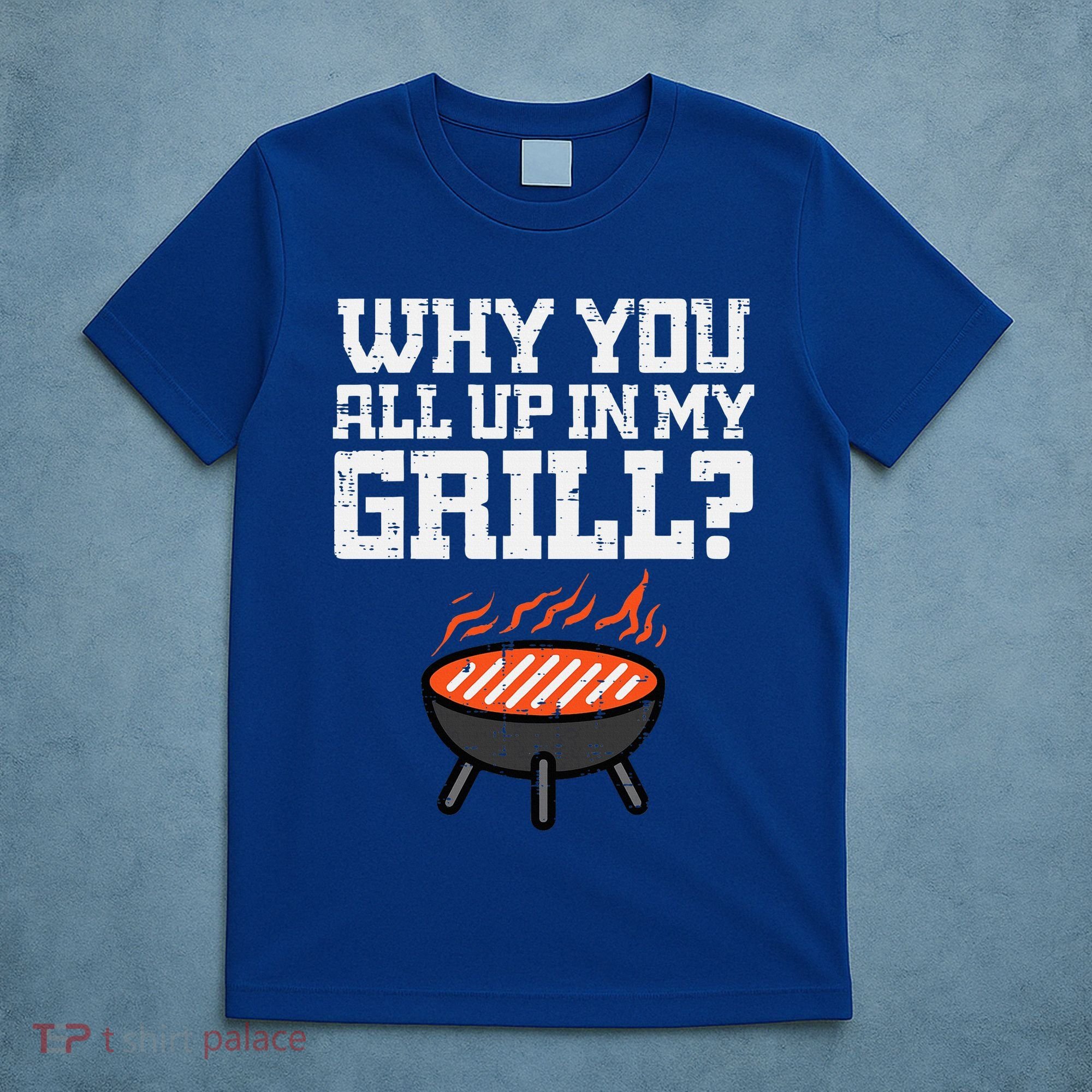 Why You All Up In My Grill Funny Bbq Barbecue Dad T-Shirt