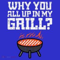 Why You All Up In My Grill Funny Bbq Barbecue Dad T-Shirt thumb 7