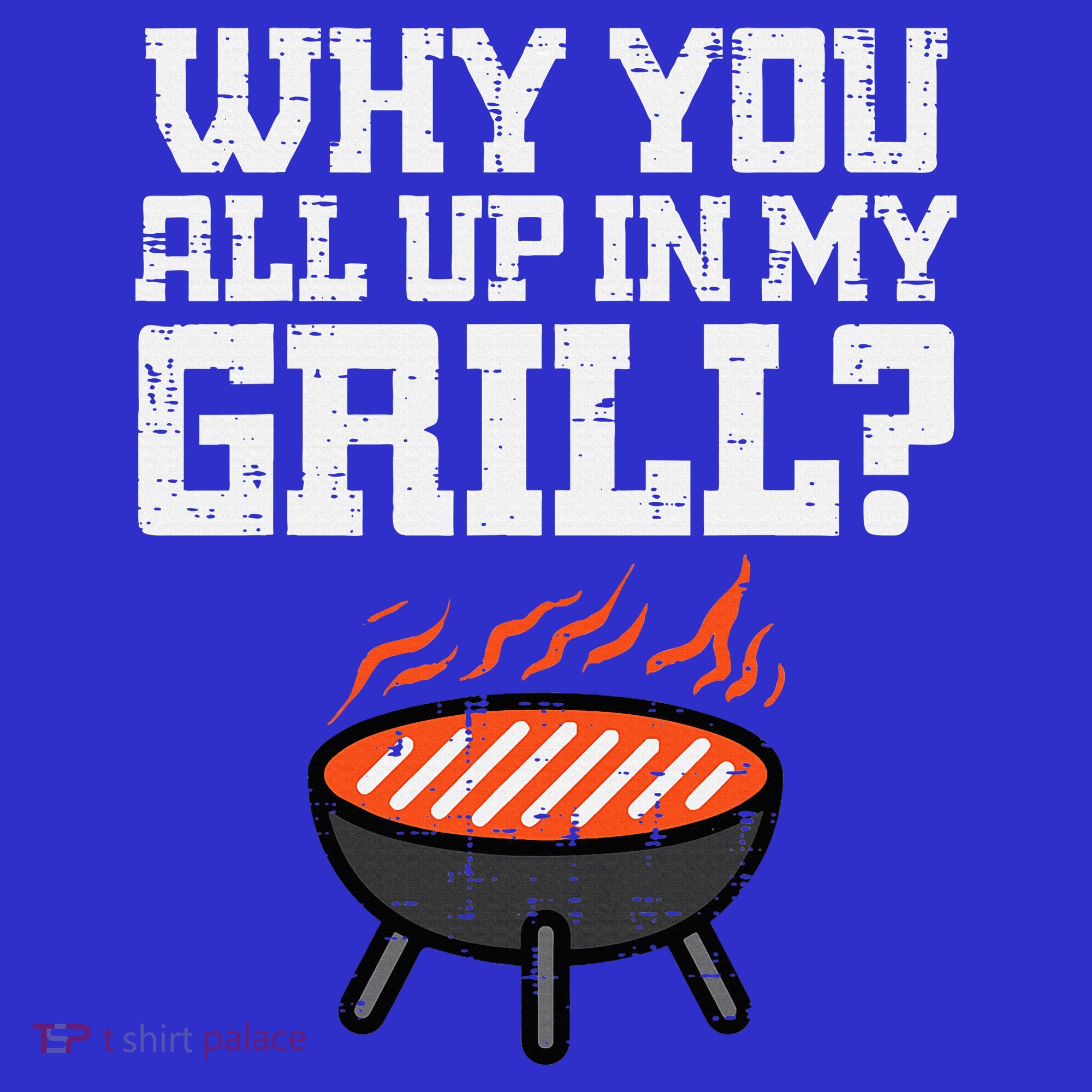Why You All Up In My Grill Funny Bbq Barbecue Dad T-Shirt