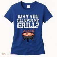 Why You All Up In My Grill Funny Bbq Barbecue Dad Women's T-Shirt thumb 0