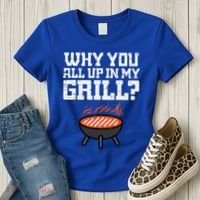 Why You All Up In My Grill Funny Bbq Barbecue Dad Women's T-Shirt thumb 3