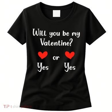 Will You Be My Valantine Yes Or Yes Valentines Day Women's T-Shirt