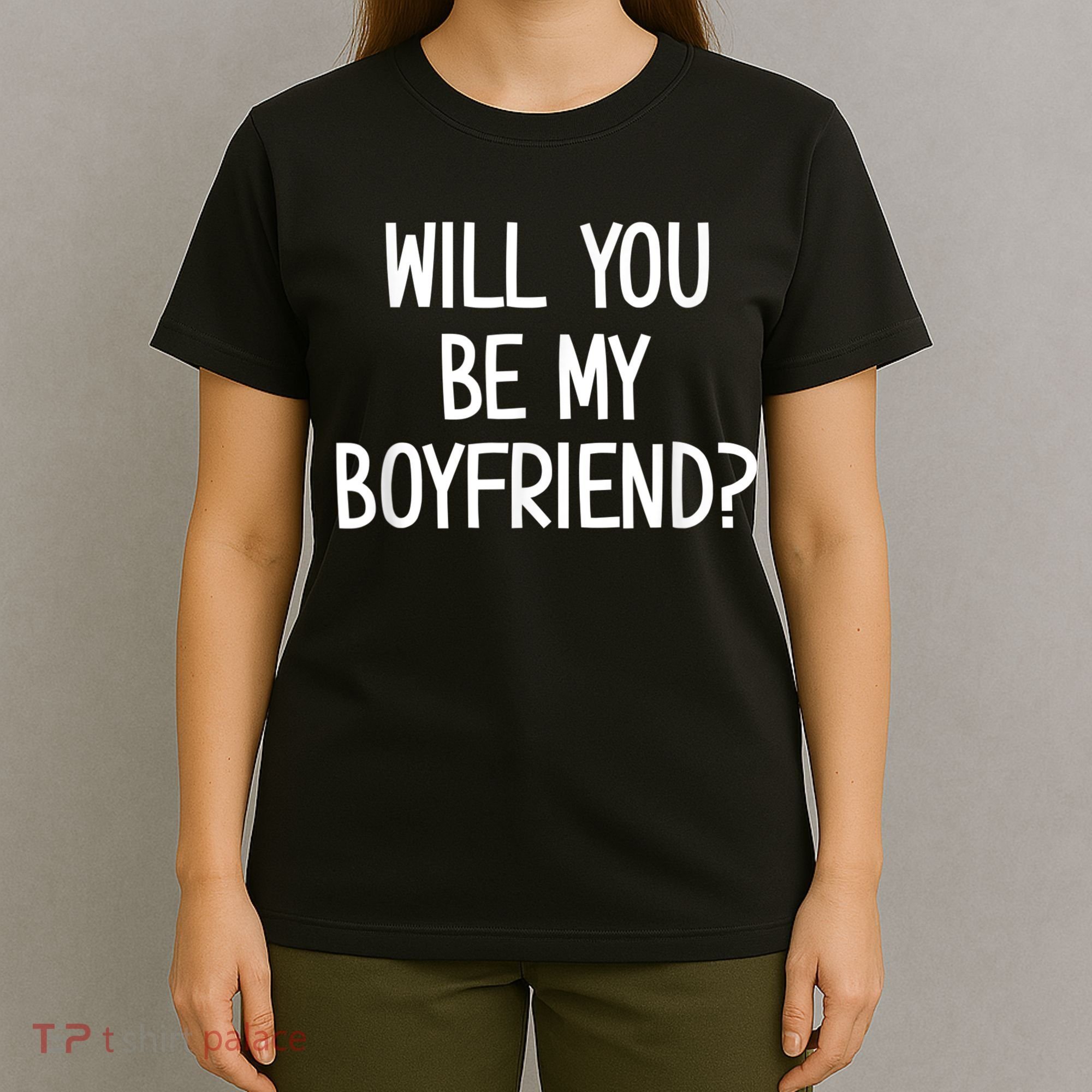 Will You Be My Boyfriend, Funny, Jokes, Sarcastic Sayings T-Shirt