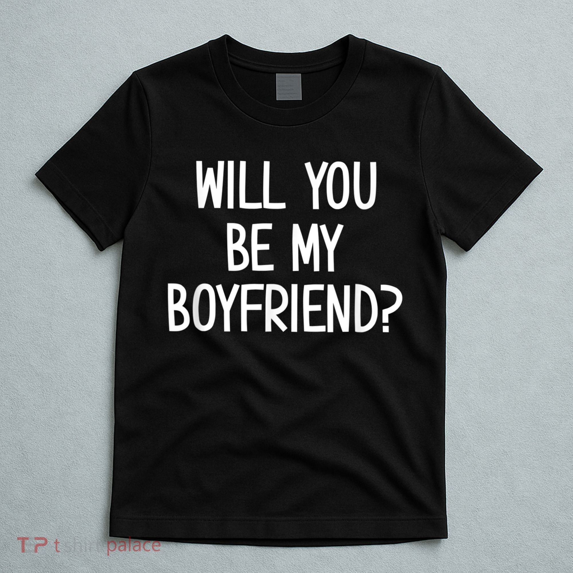 Will You Be My Boyfriend, Funny, Jokes, Sarcastic Sayings T-Shirt