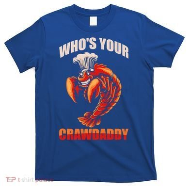 Who's Your Crawdaddy Crawfish Boil Crayfish Cajun Crawdad Cool Gift T-Shirt