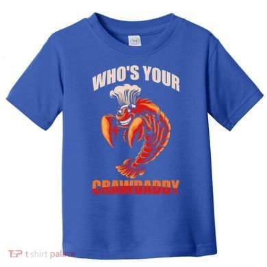 Who's Your Crawdaddy Crawfish Boil Crayfish Cajun Crawdad Meaningful Gift Toddler T-Shirt