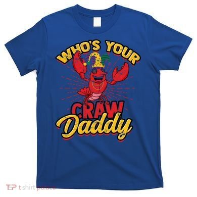 Who's Your Crawdaddy (Mardi Gras) – Crawfish Costume Funny Gift T-Shirt