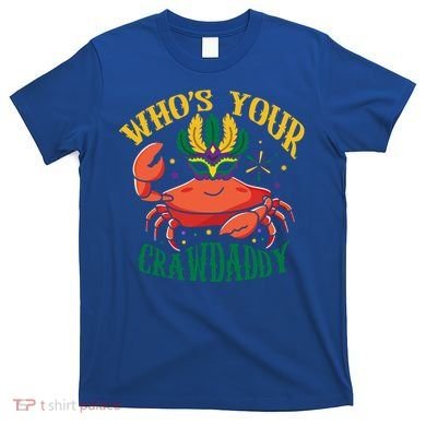 Who's Your Crawdaddy Carnival Mardi Gras Crab Mardi Gras Great Gift T-Shirt