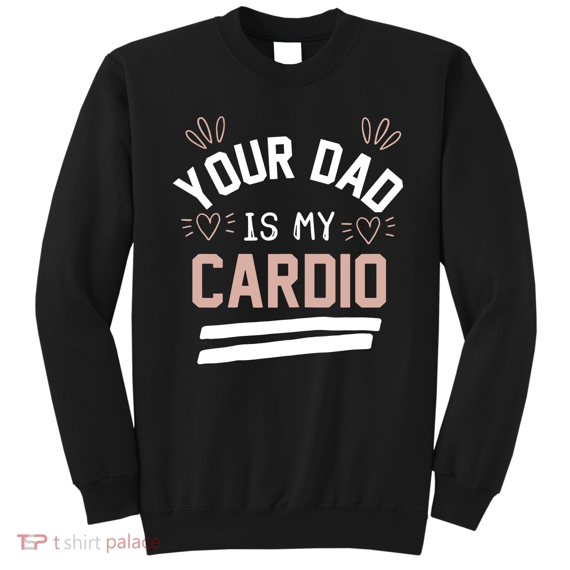 Womens YOUR DAD IS MY CARDIO Sweatshirt