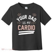 Womens YOUR DAD IS MY CARDIO Toddler T-Shirt thumb 0