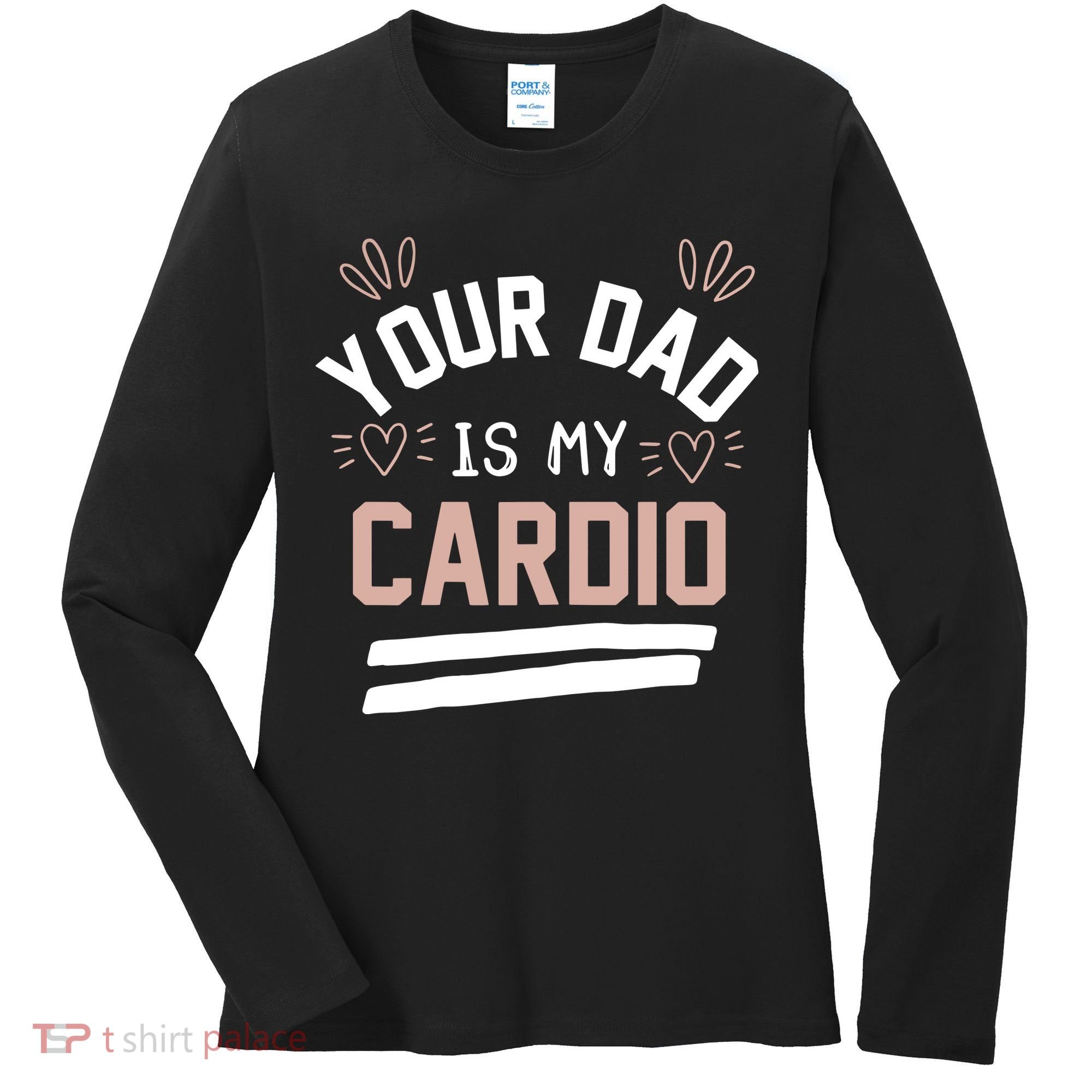 Womens YOUR DAD IS MY CARDIO Women's Long Sleeve Shirt