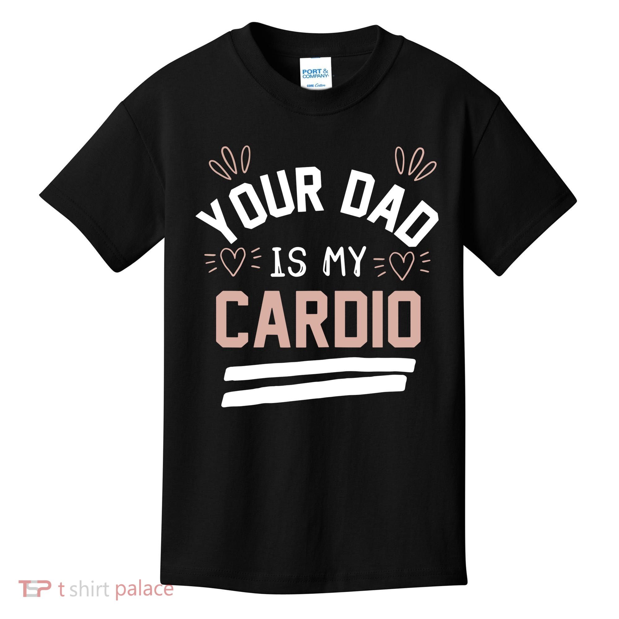 Womens YOUR DAD IS MY CARDIO Kids T-Shirt