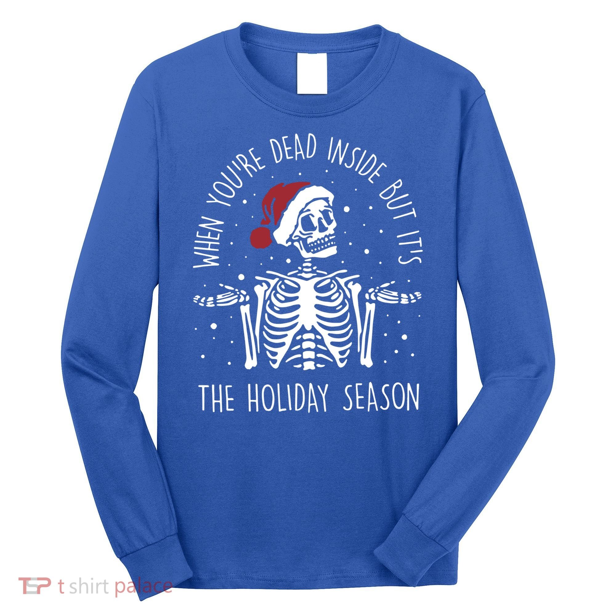 When You're Dead Inside But It's The Holiday Season Sekleton Cute Gift Long Sleeve Shirt