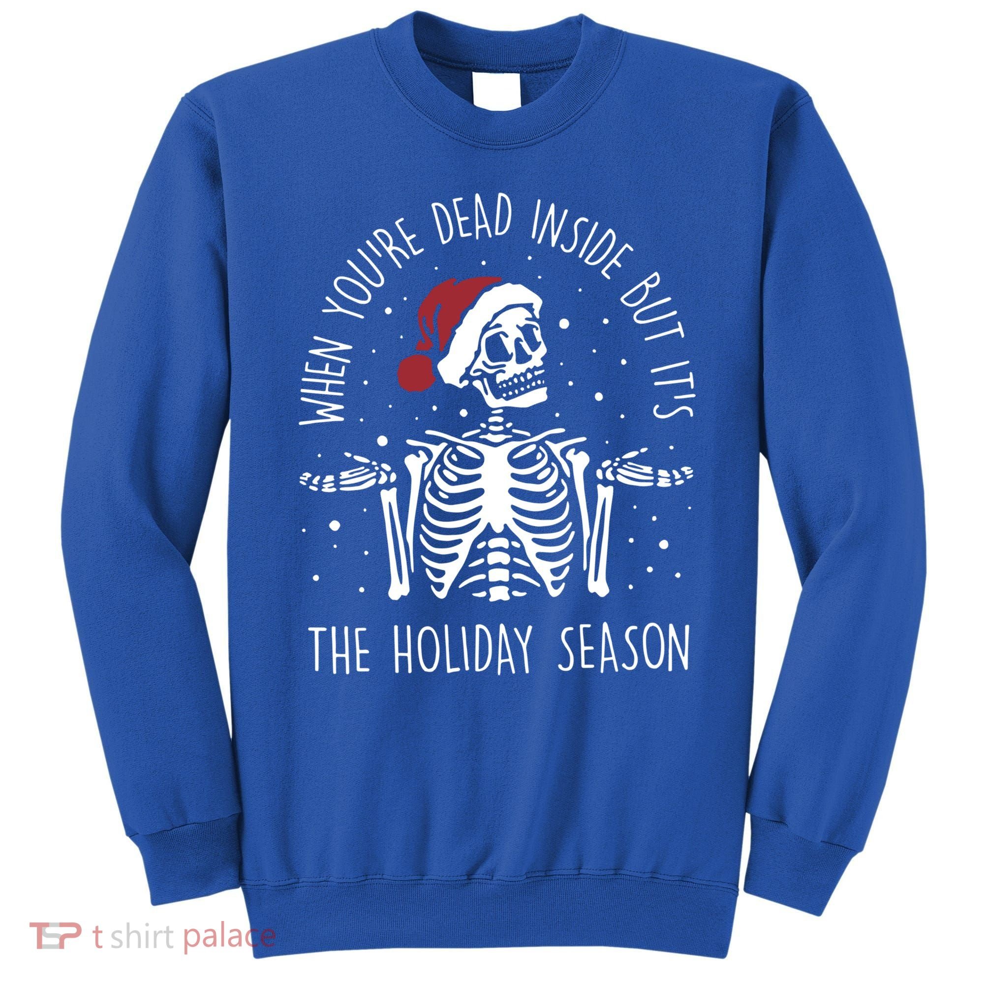 When You're Dead Inside But It's The Holiday Season Sekleton Cute Gift Sweatshirt