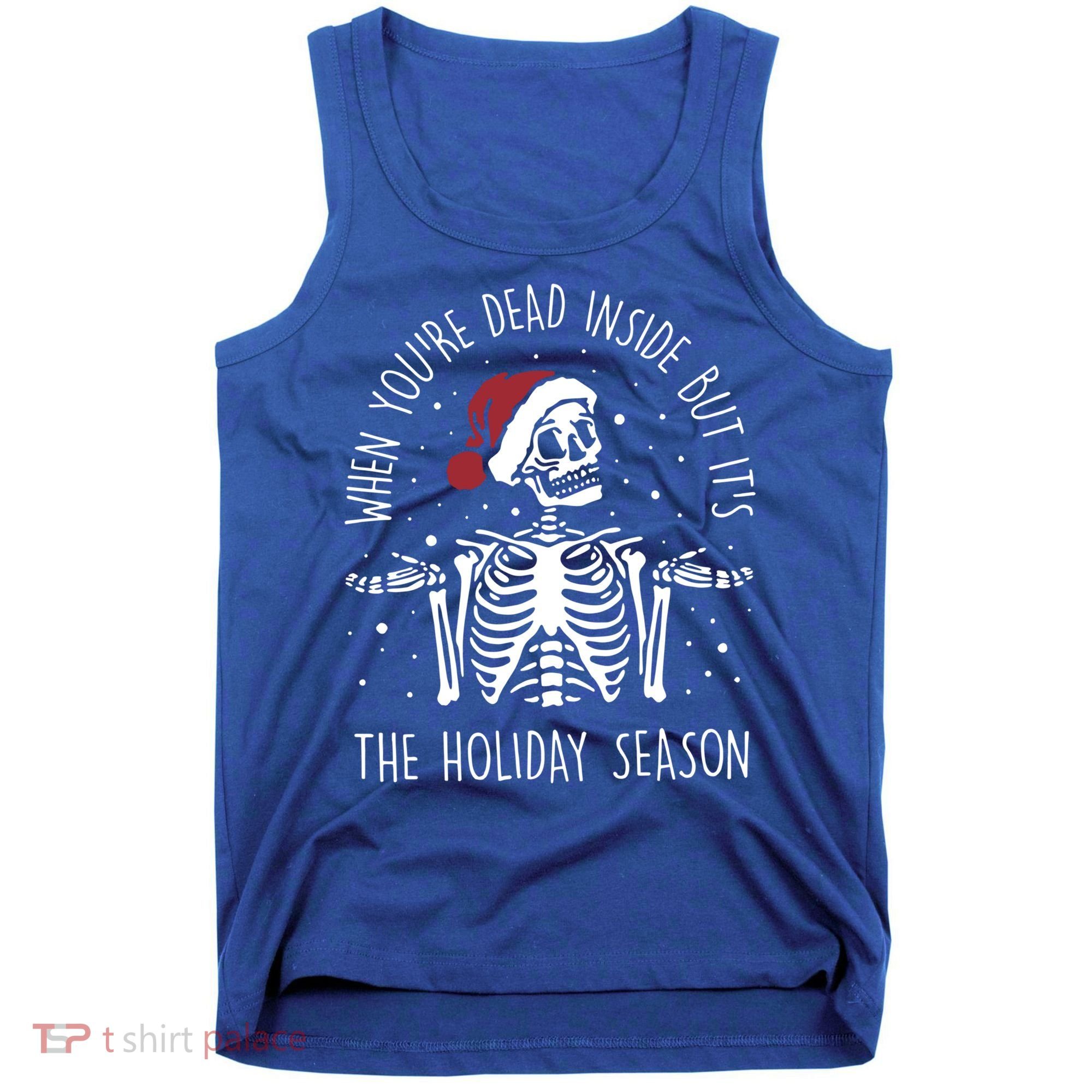 When You're Dead Inside But It's The Holiday Season Sekleton Cute Gift Tank Top