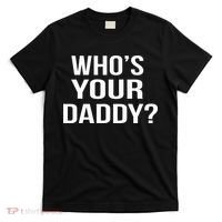 WhoS Your Daddy Funny Sarcastic Novelty Saying T-Shirt thumb 0