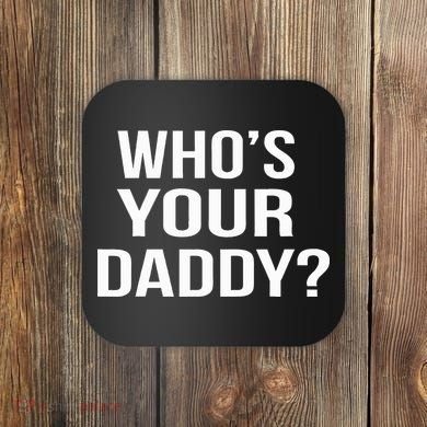 WhoS Your Daddy Funny Sarcastic Novelty Saying Coaster