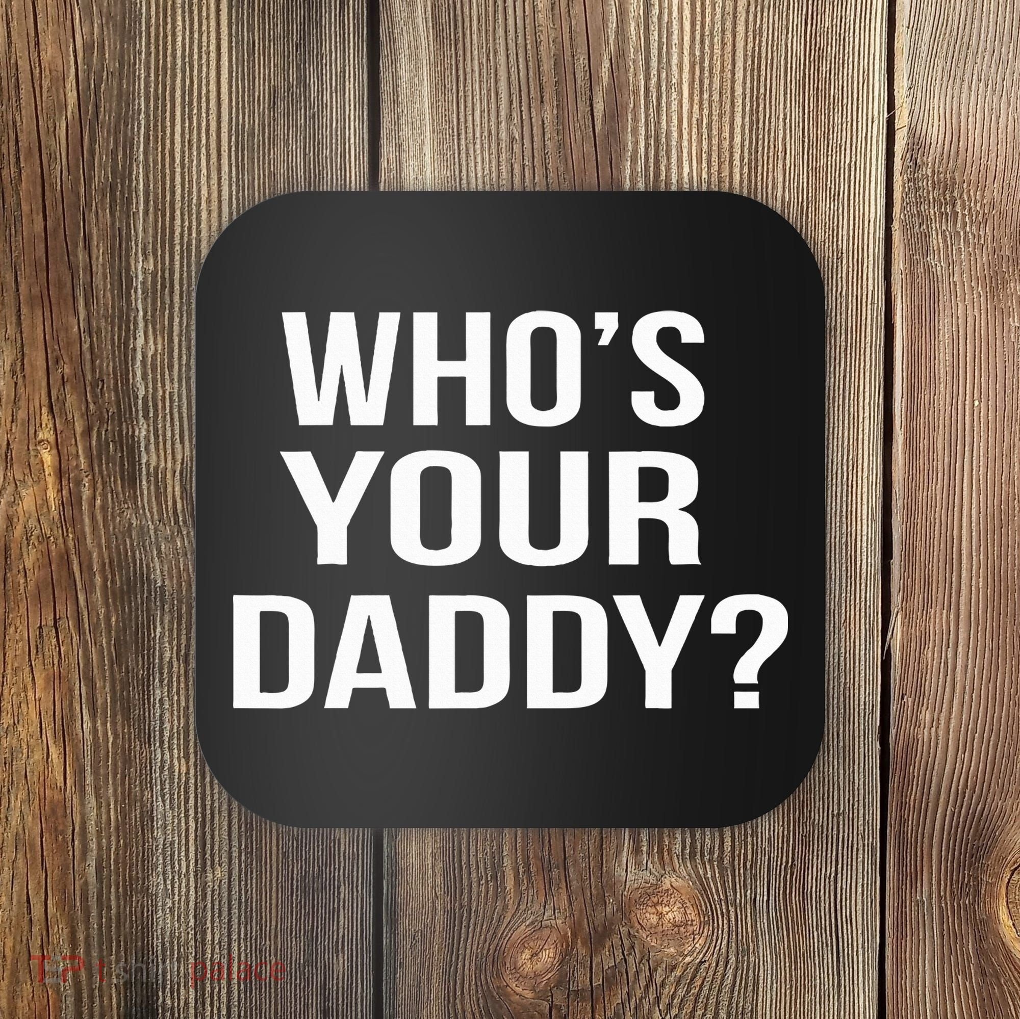 WhoS Your Daddy Funny Sarcastic Novelty Saying Coaster