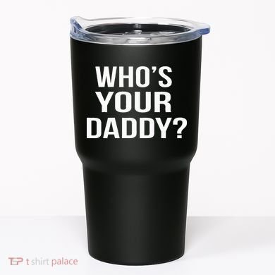 WhoS Your Daddy Funny Sarcastic Novelty Saying Tumbler