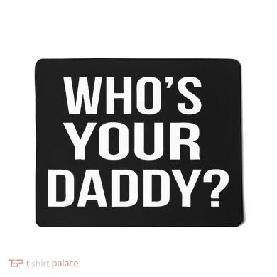 WhoS Your Daddy Funny Sarcastic Novelty Saying Mousepad