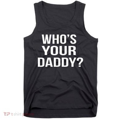 WhoS Your Daddy Funny Sarcastic Novelty Saying Tank Top
