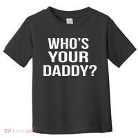 WhoS Your Daddy Funny Sarcastic Novelty Saying Toddler T-Shirt thumb 0