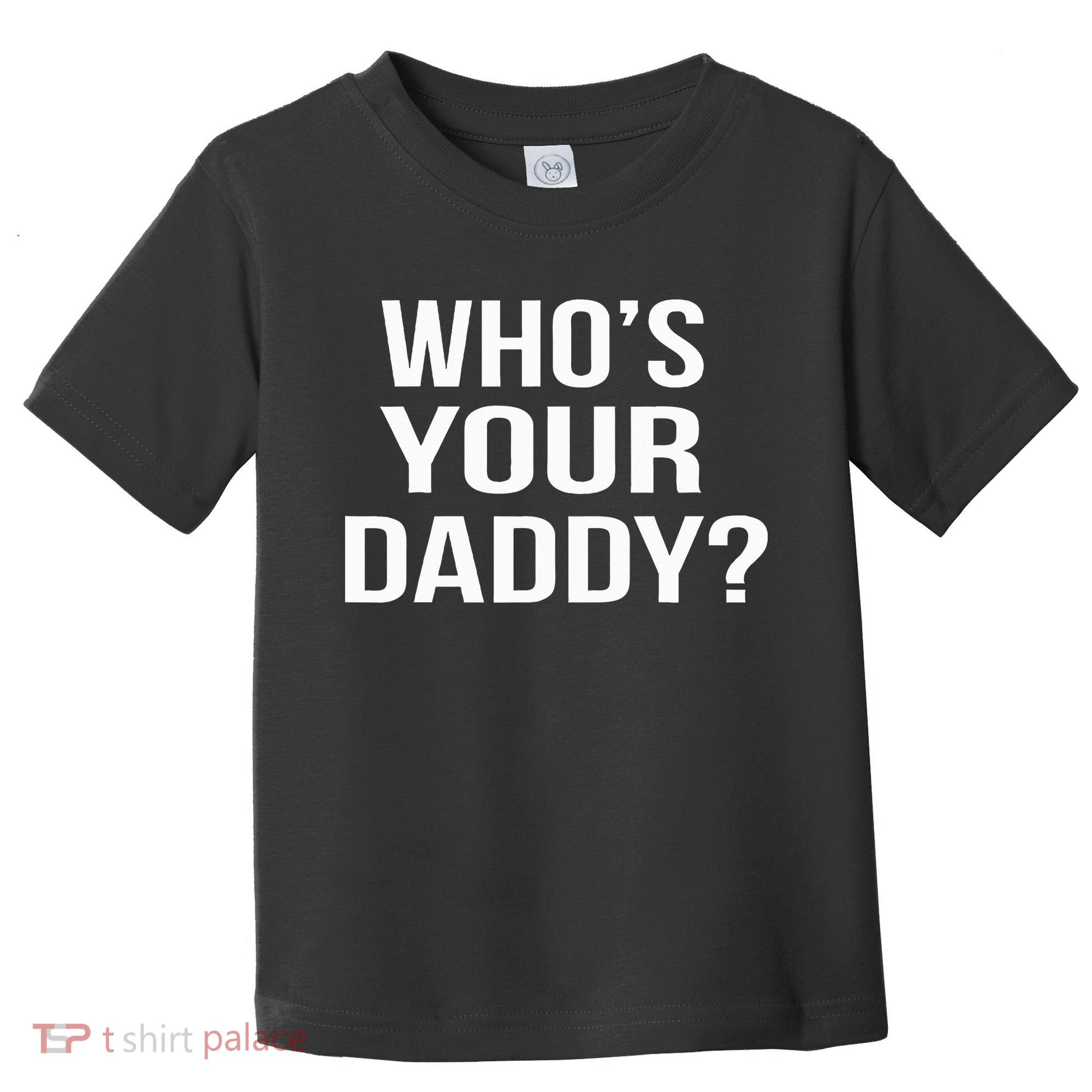 WhoS Your Daddy Funny Sarcastic Novelty Saying Toddler T-Shirt
